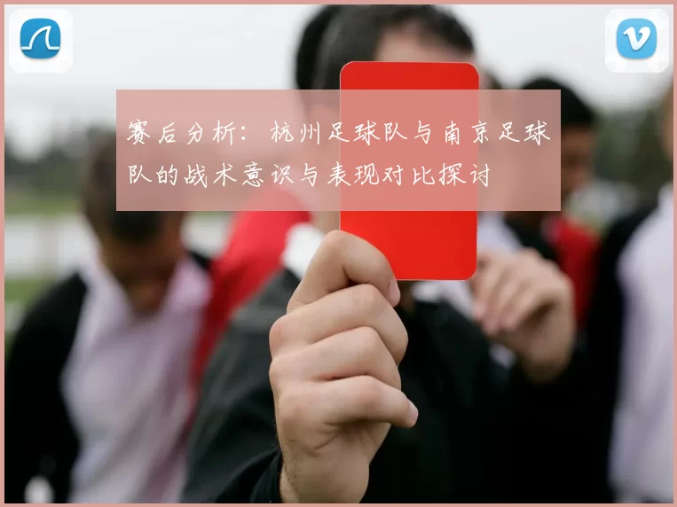 赛后分析：杭州足球队与南京足球队的战术意识与表现对比探讨